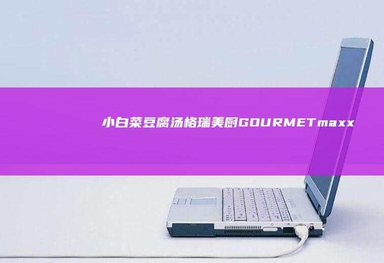 小白菜豆腐汤|格瑞美厨GOURMETmaxx一体机