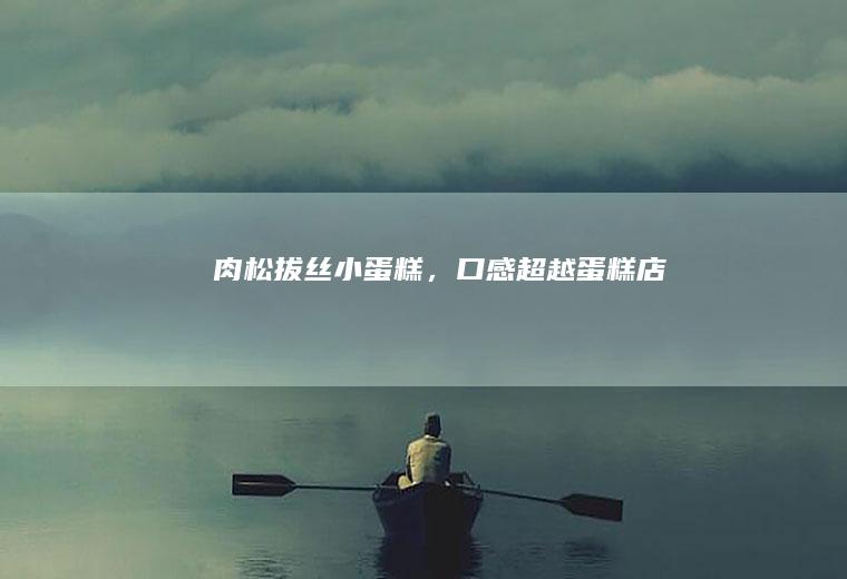 肉松拔丝小蛋糕,口感超越蛋糕店