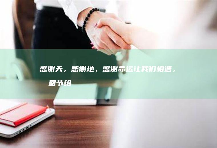 感谢天,感谢地,感谢命运让我们相遇,感恩节给