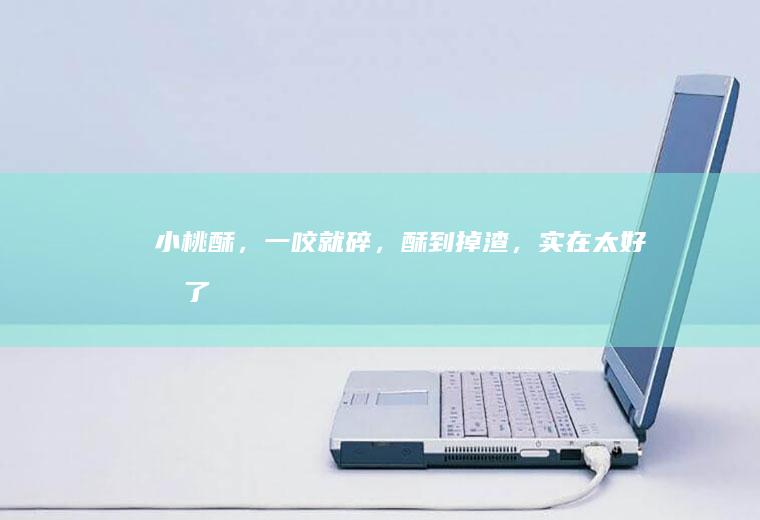 小桃酥，一咬就碎，酥到掉渣，实在太好吃了！
