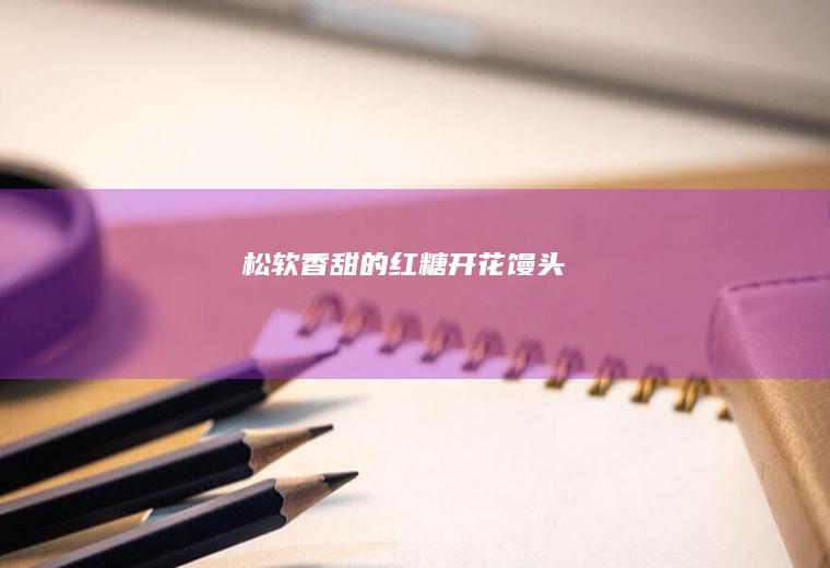 松软香甜的红糖开花馒头