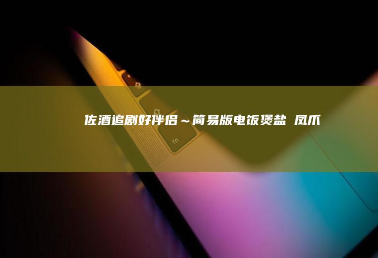 佐酒追剧好伴侣～简易版电饭煲盐焗凤爪