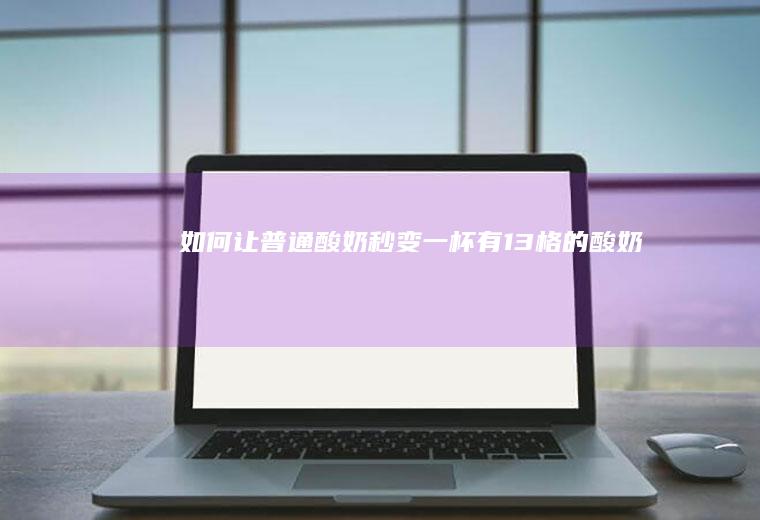 如何让普通酸奶秒变一杯有13格的酸奶