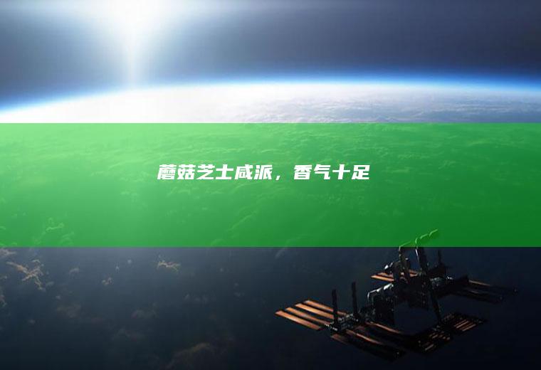 蘑菇芝士咸派，香气十足