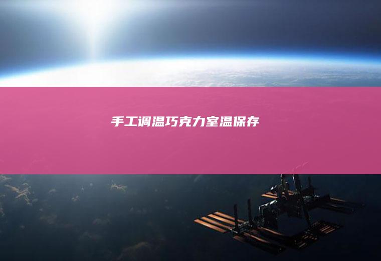 手工调温巧克力室温保存