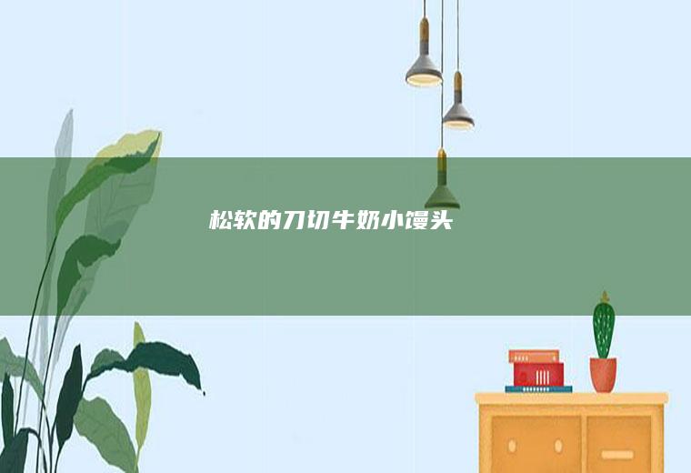 松软的刀切牛奶小馒头