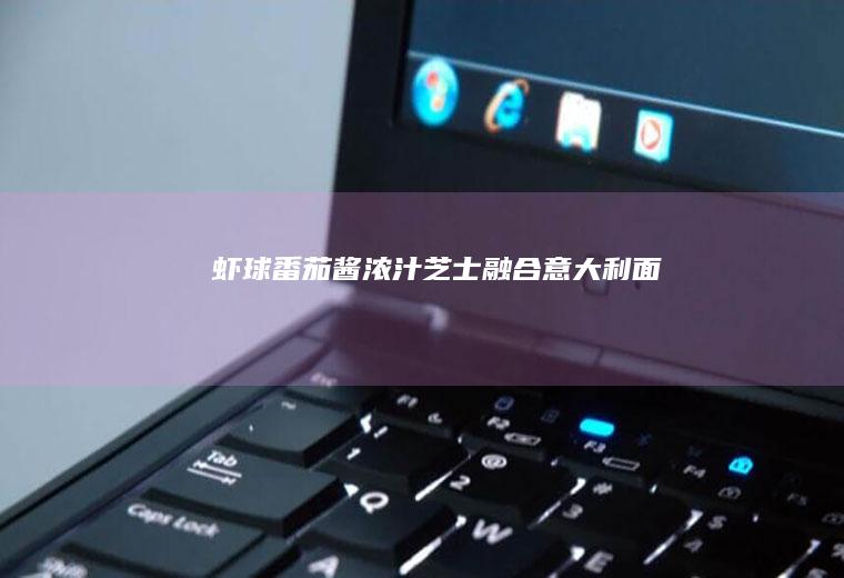 虾球｜番茄酱｜浓汁｜芝士｜融合意大利面