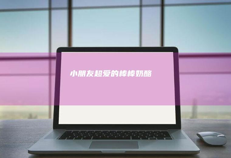 小朋友超爱的棒棒奶酪