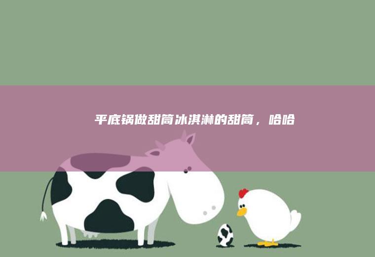 平底锅做甜筒冰淇淋的甜筒，哈哈