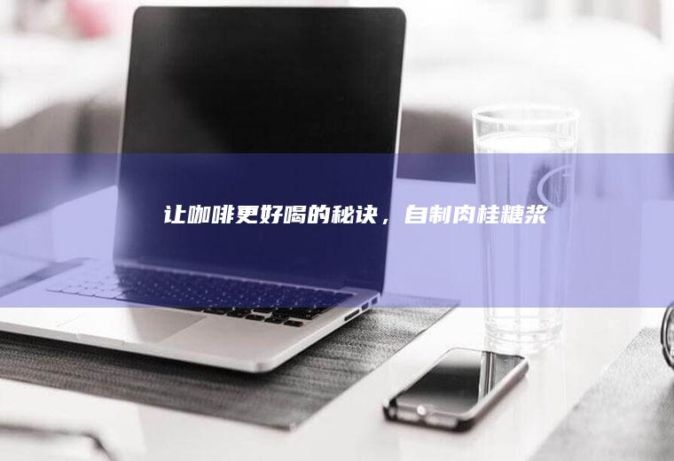 让咖啡更好喝的秘诀，自制肉桂糖浆！