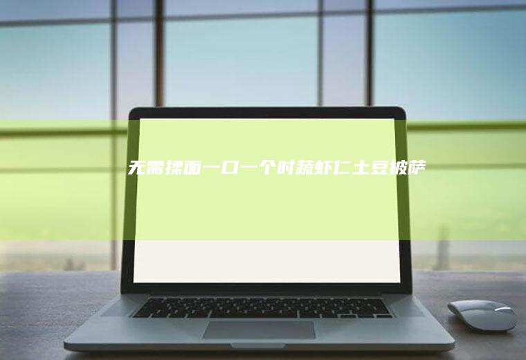 无需揉面！一口一个时蔬虾仁土豆披萨！