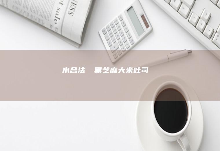 水合法❗️黑芝麻大米吐司