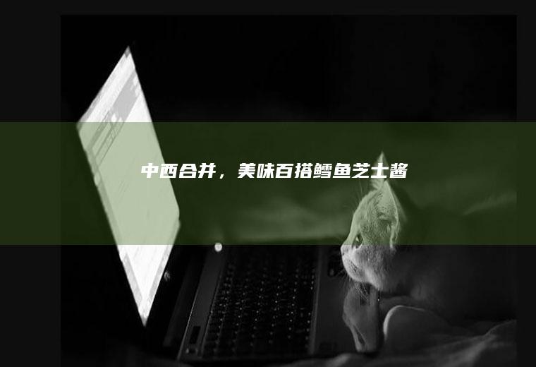 中西合并，美味百搭鳕鱼芝士酱