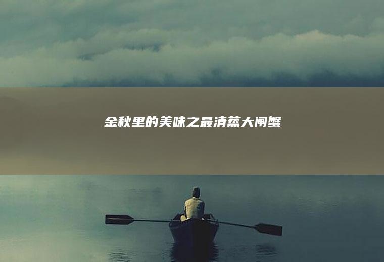 金秋里的美味之最——清蒸大闸蟹