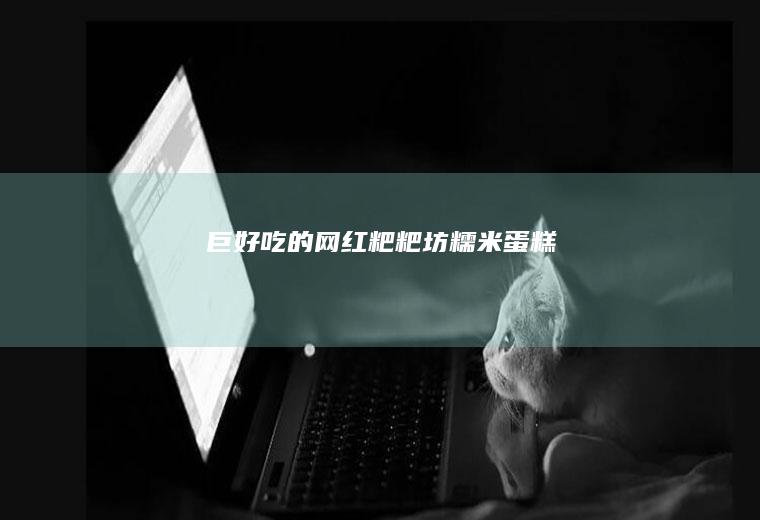 巨好吃的网红粑粑坊糯米蛋糕