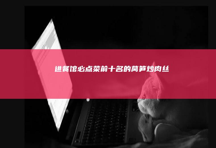 进餐馆必点菜前十名的莴笋炒肉丝