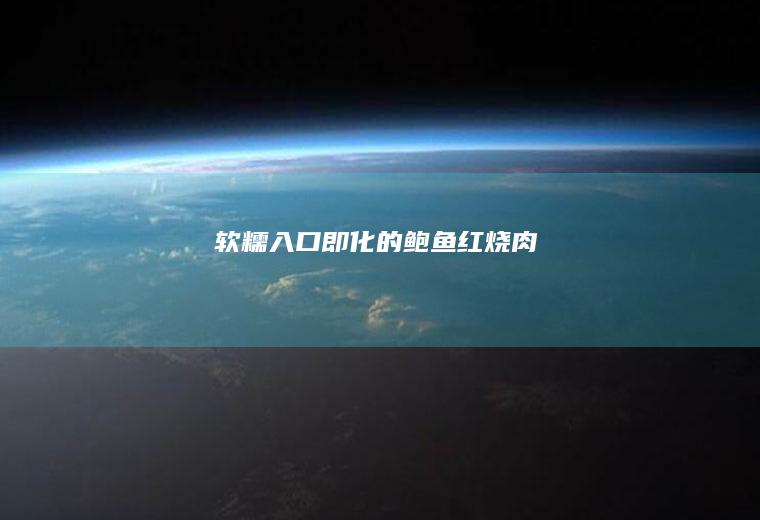 软糯入口即化的【鲍鱼红烧肉】