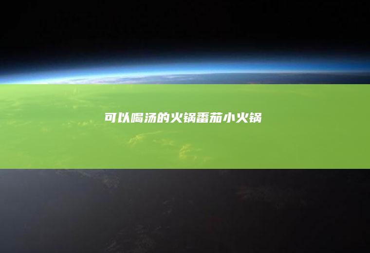 可以喝汤的火锅——番茄小火锅