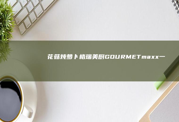 花菇炖萝卜格瑞美厨GOURMETmaxx一
