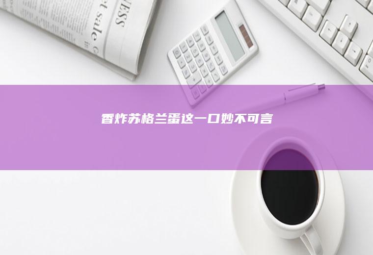 香炸苏格兰蛋这一口妙不可言