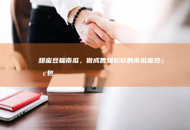 甜蜜豆糯南瓜，做成香甜松软的南瓜蜜豆面包