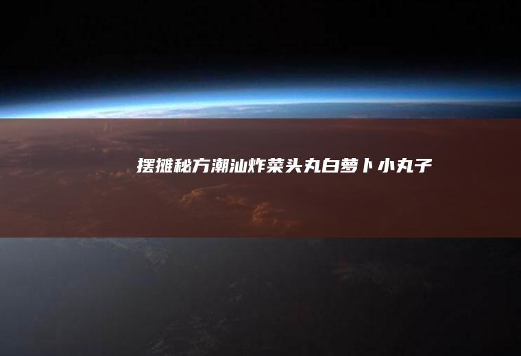 ㊙️摆摊秘方【潮汕炸菜头丸】（白萝卜小丸子）
