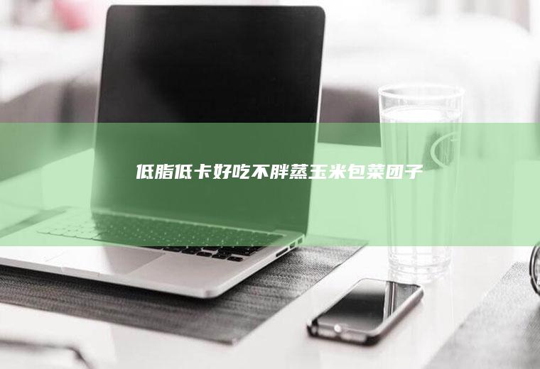低脂低卡好吃不胖蒸玉米包菜团子