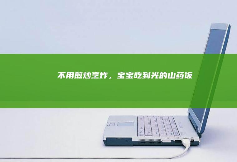 不用煎炒烹炸，宝宝吃到光的山药饭
