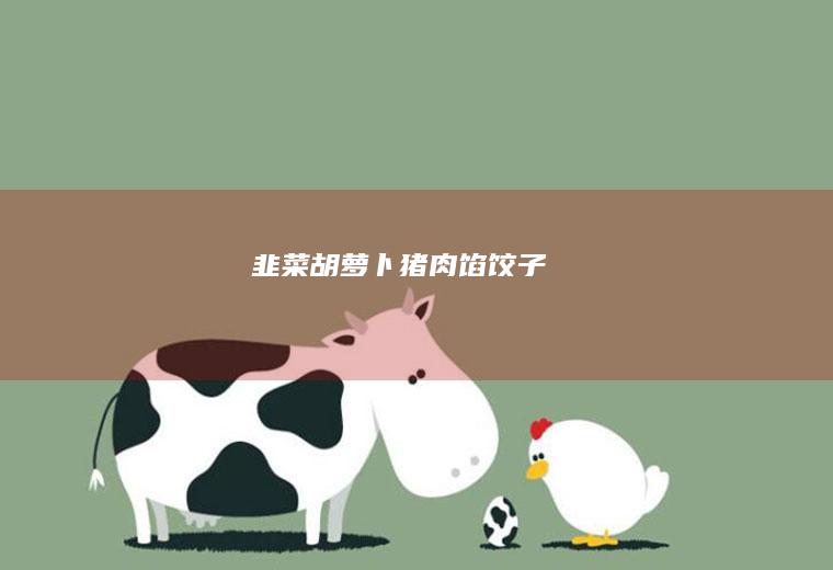 韭菜胡萝卜猪肉馅饺子