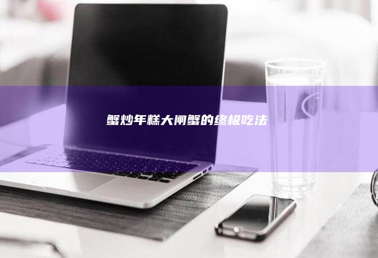 蟹炒年糕——大闸蟹的终极吃法