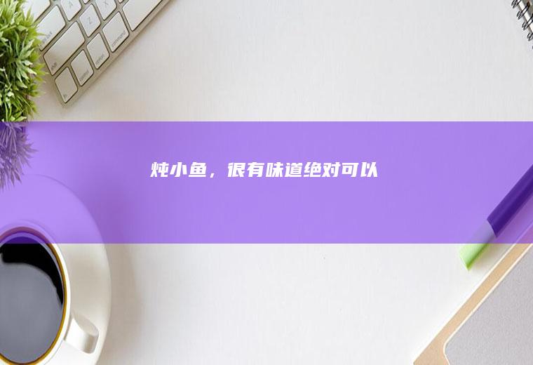 炖小鱼，很有味道绝对可以