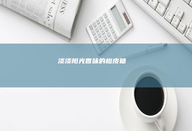 淡淡阳光香味的橙皮糖
