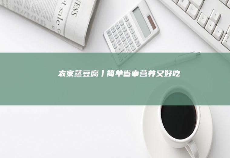 农家蒸豆腐丨简单省事,营养又好吃