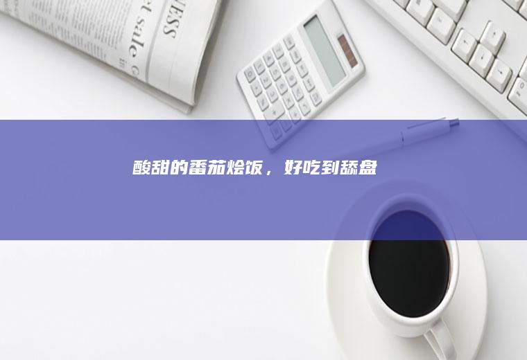 酸甜的番茄烩饭，好吃到舔盘‼️