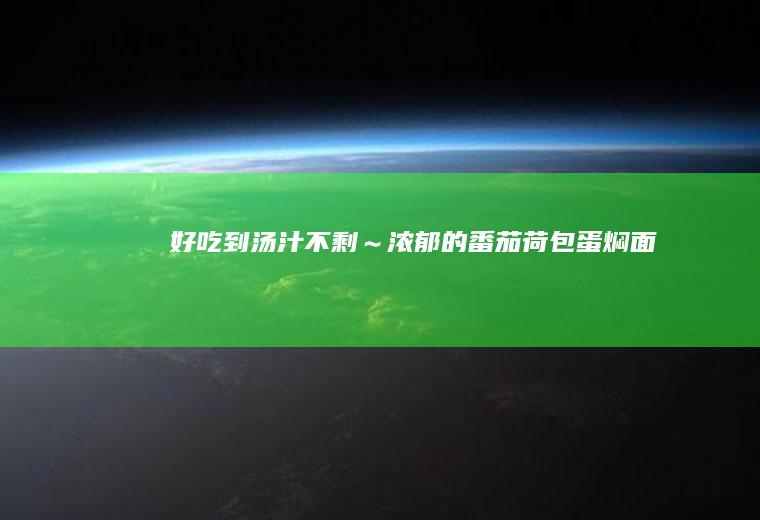 好吃到汤汁不剩～浓郁的番茄荷包蛋焖面