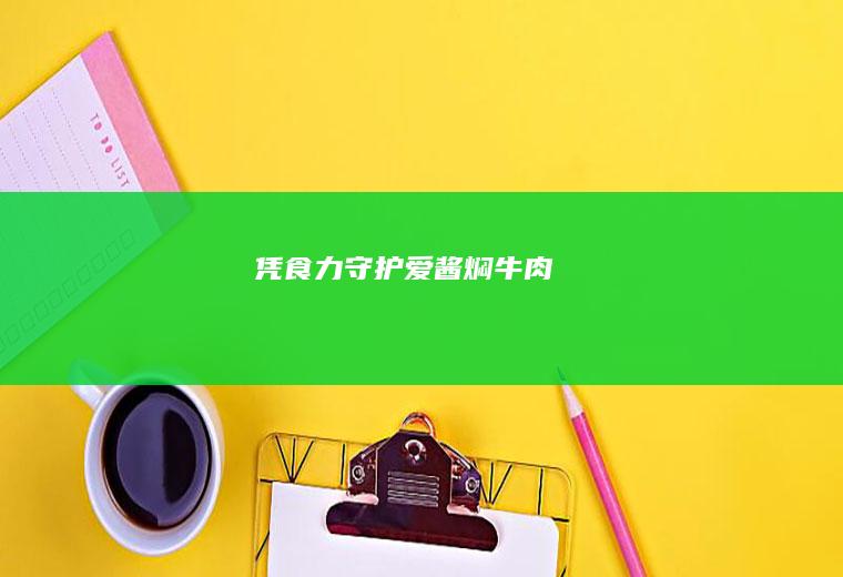 凭“食”力守护爱——酱焖牛肉