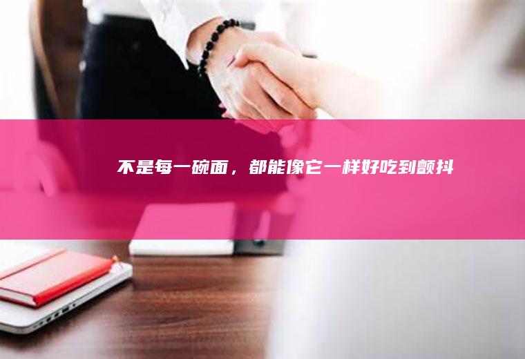 不是每一碗面，都能像它一样好吃到颤抖！