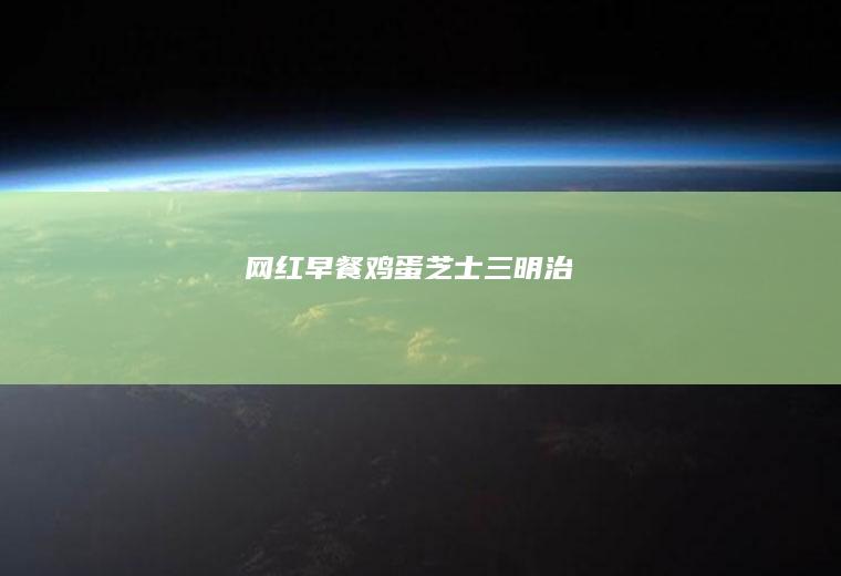 网红早餐鸡蛋芝士三明治