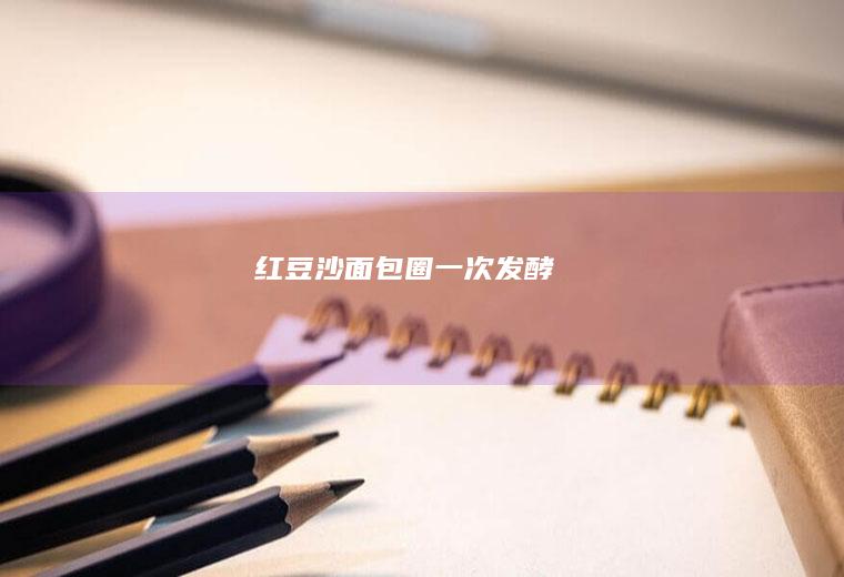 红豆沙面包圈（一次发酵）