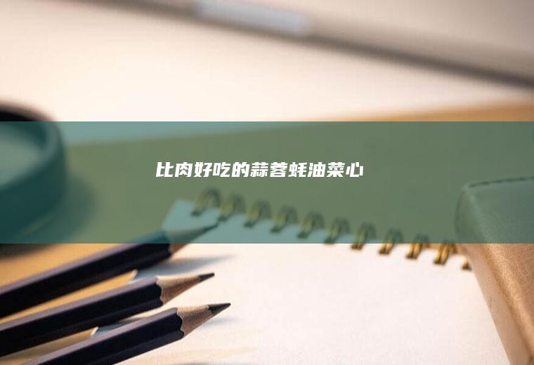 比肉好吃的蒜蓉蚝油