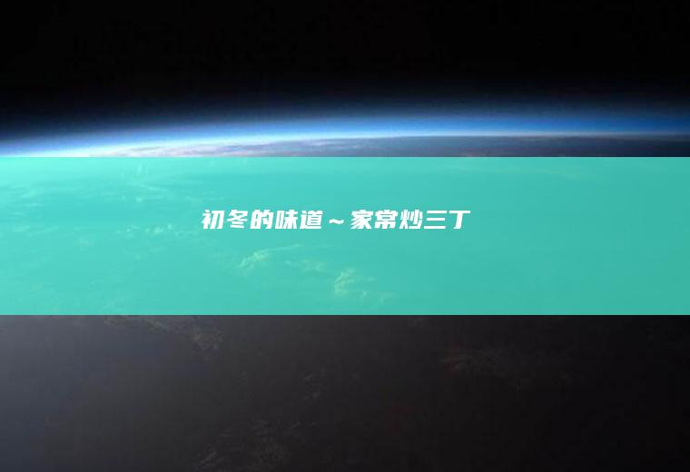 初冬的味道～家常炒三丁