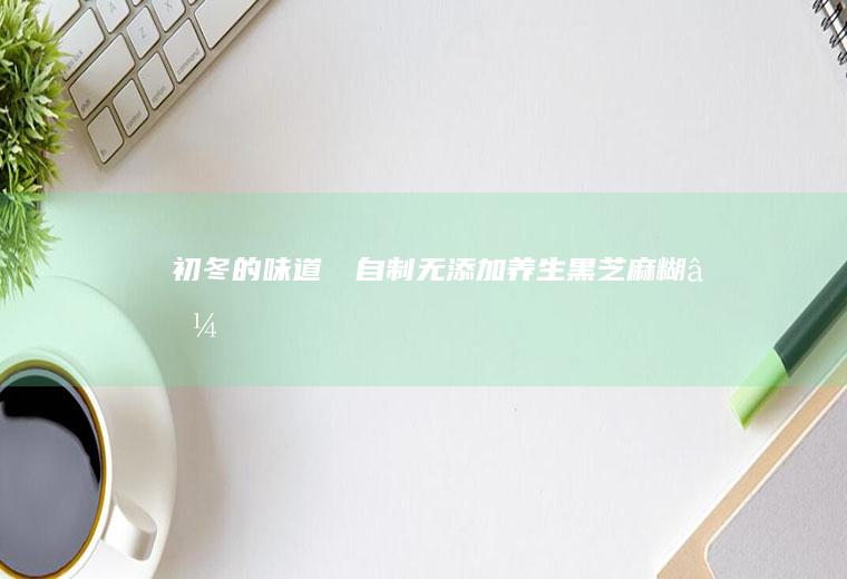 初冬的味道‼️自制无添加养生黑芝麻糊‼️