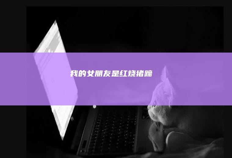 我的女朋友是红烧猪蹄