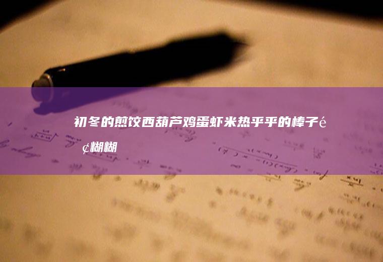 初冬的煎饺西葫芦鸡蛋虾米+热乎乎的棒子面糊糊