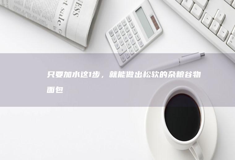 只要加水这1步，就能做出松软的杂粮谷物面包