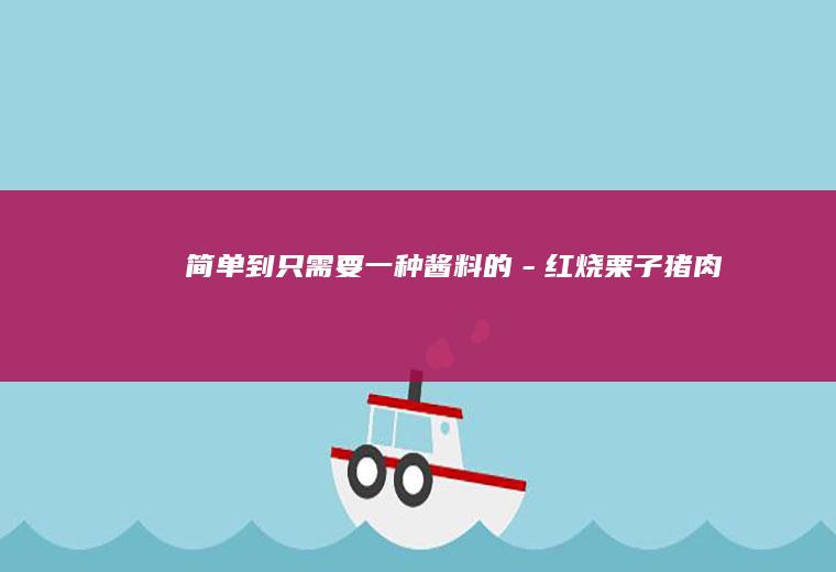 简单到只需要一种酱料的－红烧栗子猪肉