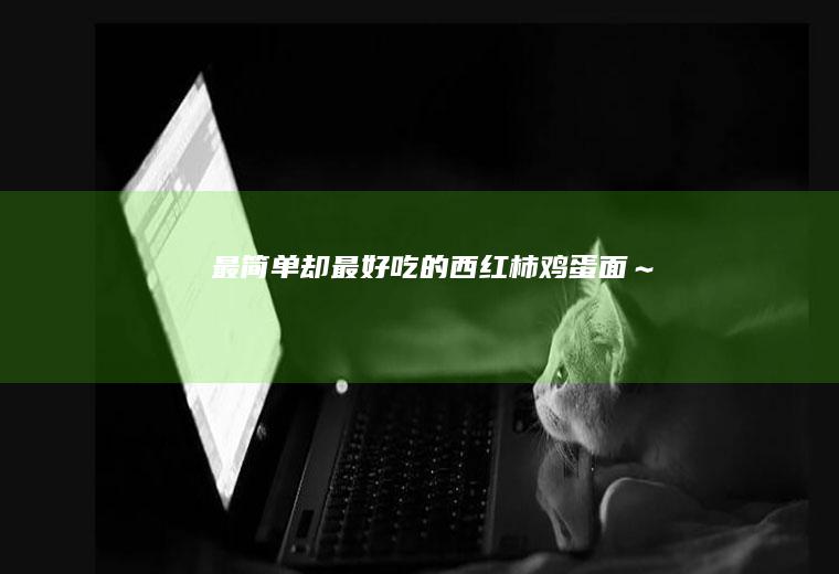 最简单却最好吃的西红柿鸡蛋面～