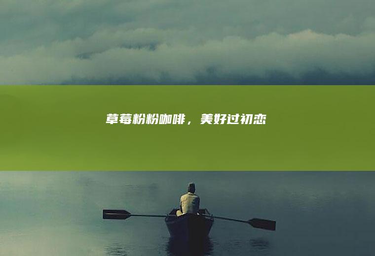 草莓粉粉咖啡，美好过初恋