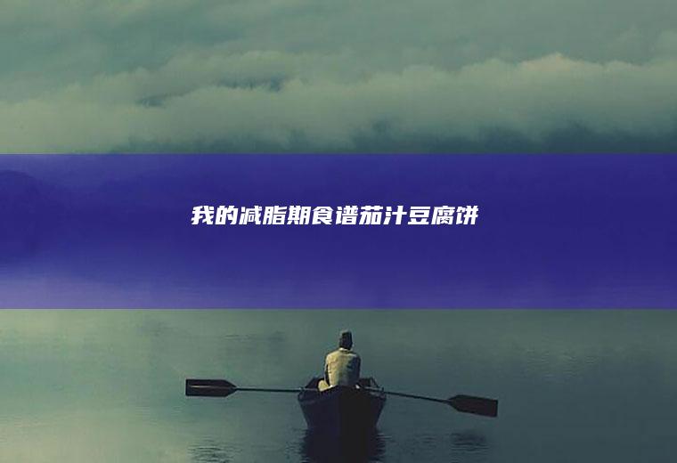 我的减脂期食谱—茄汁豆腐饼