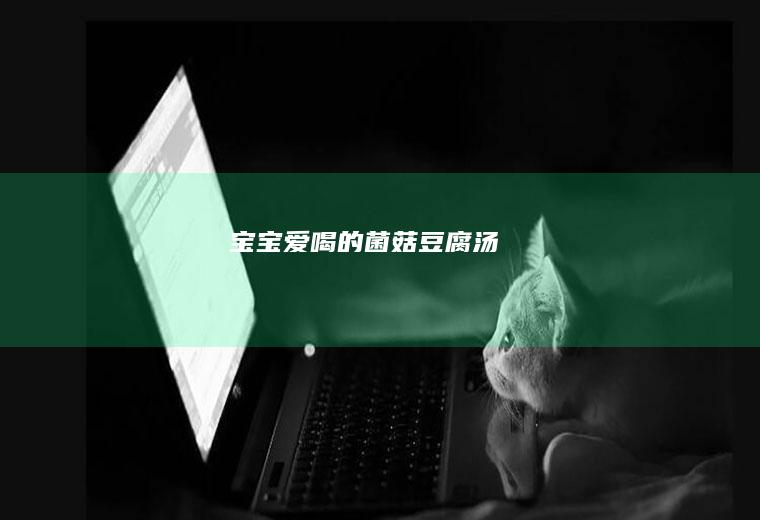 宝宝爱喝的菌菇豆腐汤
